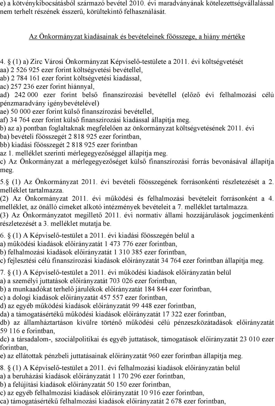 évi költségvetését aa) 2 526 925 ezer forint költségvetési bevétellel, ab) 2 784 161 ezer forint költségvetési kiadással, ac) 257 236 ezer forint hiánnyal, ad) 242 000 ezer forint belső