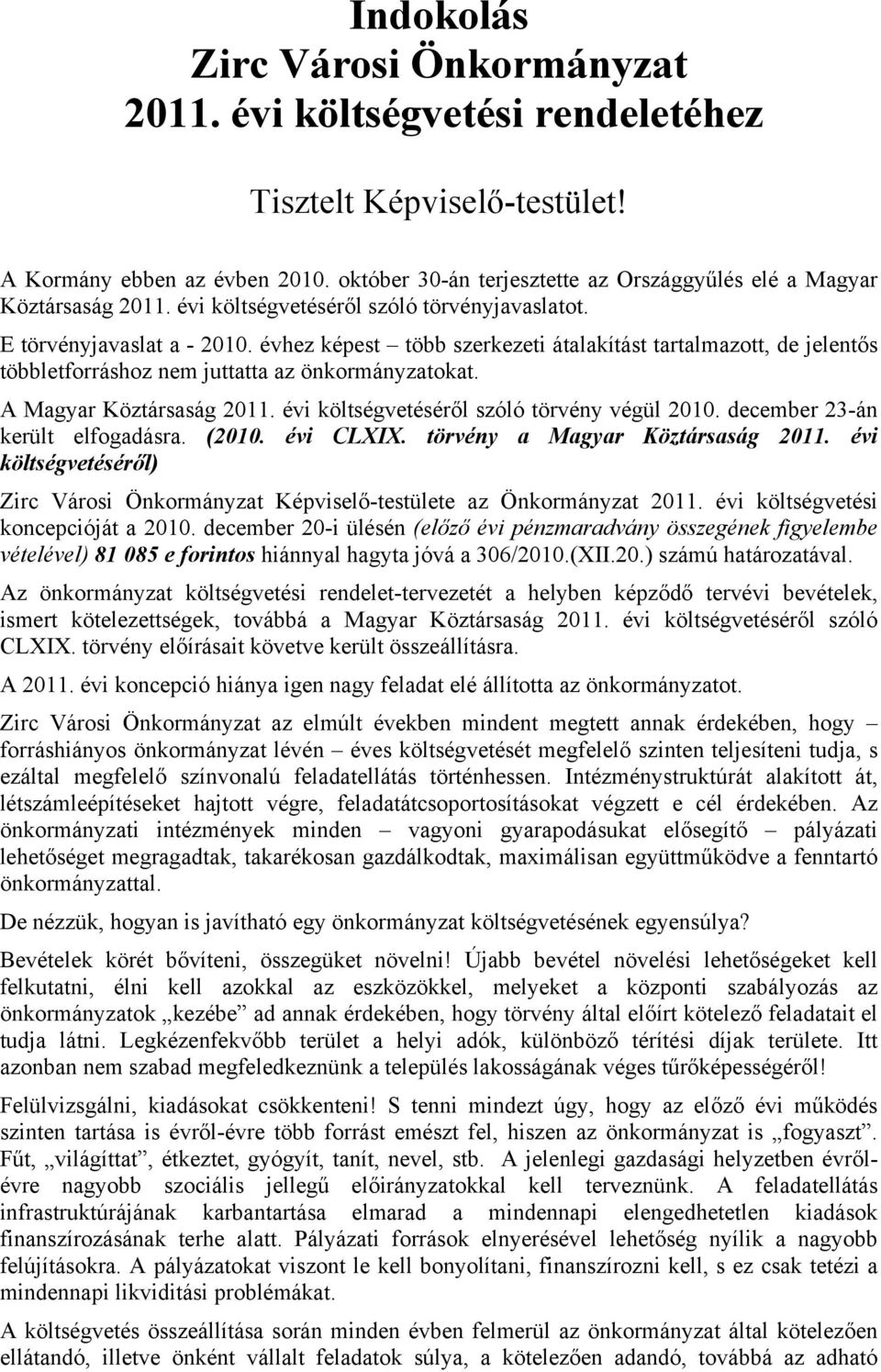 évhez képest több szerkezeti átalakítást tartalmazott, de jelentős többletforráshoz nem juttatta az önkormányzatokat. A Magyar Köztársaság 2011. évi költségvetéséről szóló törvény végül 2010.