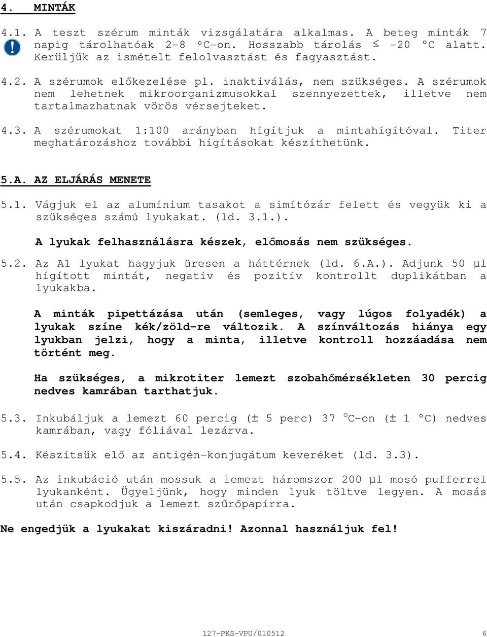 Titer meghatározáshoz további hígításokat készíthetünk. 5.A. AZ ELJÁRÁS MENETE 5.1. Vágjuk el az alumínium tasakot a simítózár felett és vegyük ki a szükséges számú lyukakat. (ld. 3.1.).