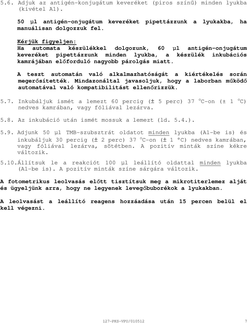 A teszt automatán való alkalmazhatóságát a kiértékelés során megerısítették. Mindazonáltal javasoljuk, hogy a laborban mőködı automatával való kompatibilitást ellenırizzük. 5.7.