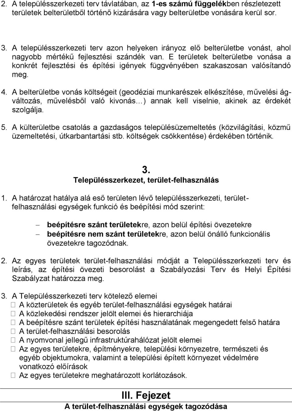 E területek belterületbe vonása a konkrét fejlesztési és építési igények függvényében szakaszosan valósítandó meg. 4.