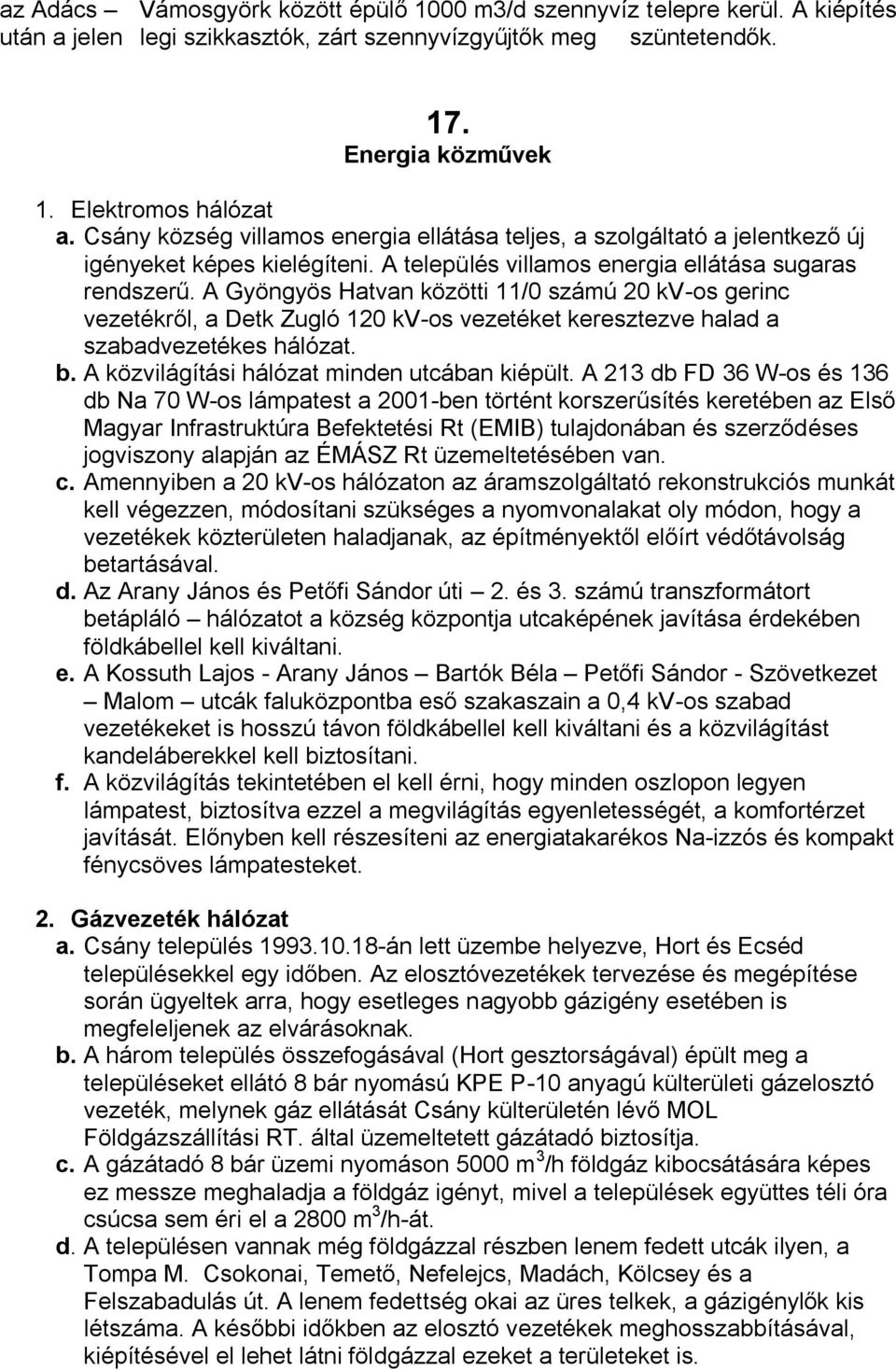 A Gyöngyös Hatvan közötti 11/0 számú 20 kv-os gerinc vezetékről, a Detk Zugló 120 kv-os vezetéket keresztezve halad a szabadvezetékes hálózat. b. A közvilágítási hálózat minden utcában kiépült.