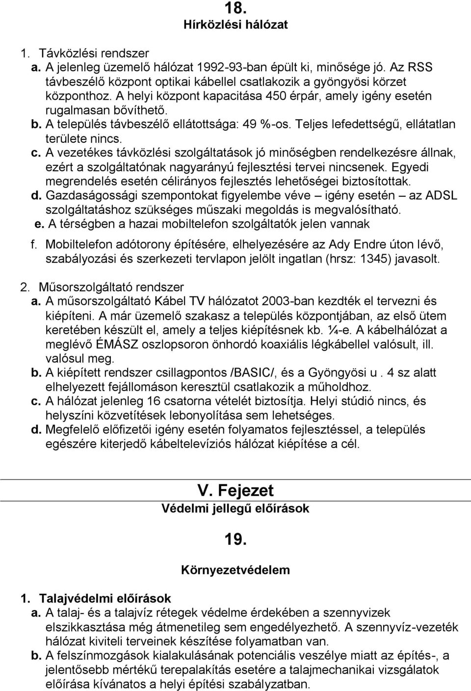 A vezetékes távközlési szolgáltatások jó minőségben rendelkezésre állnak, ezért a szolgáltatónak nagyarányú fejlesztési tervei nincsenek.