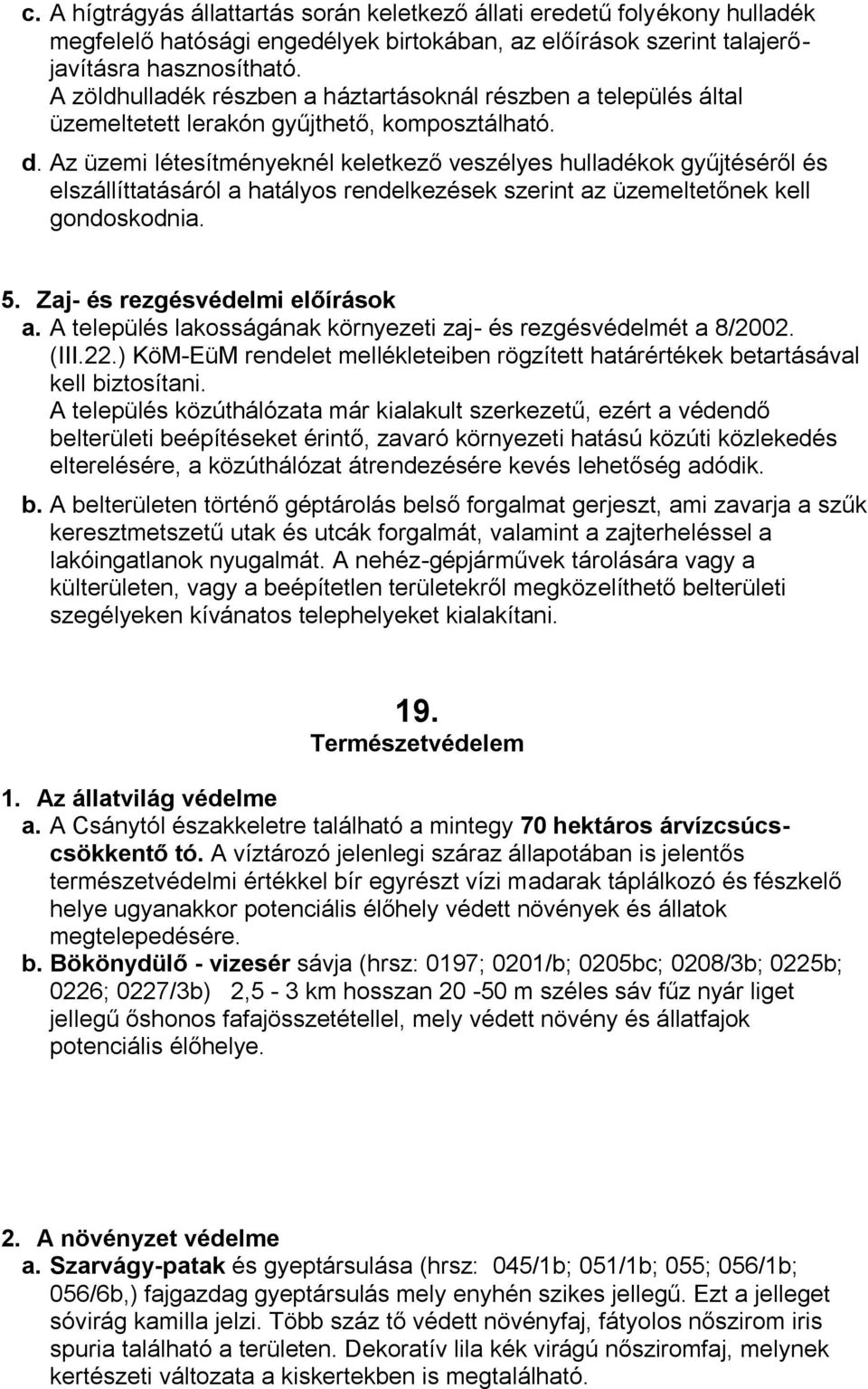 Az üzemi létesítményeknél keletkező veszélyes hulladékok gyűjtéséről és elszállíttatásáról a hatályos rendelkezések szerint az üzemeltetőnek kell gondoskodnia. 5. Zaj- és rezgésvédelmi előírások a.