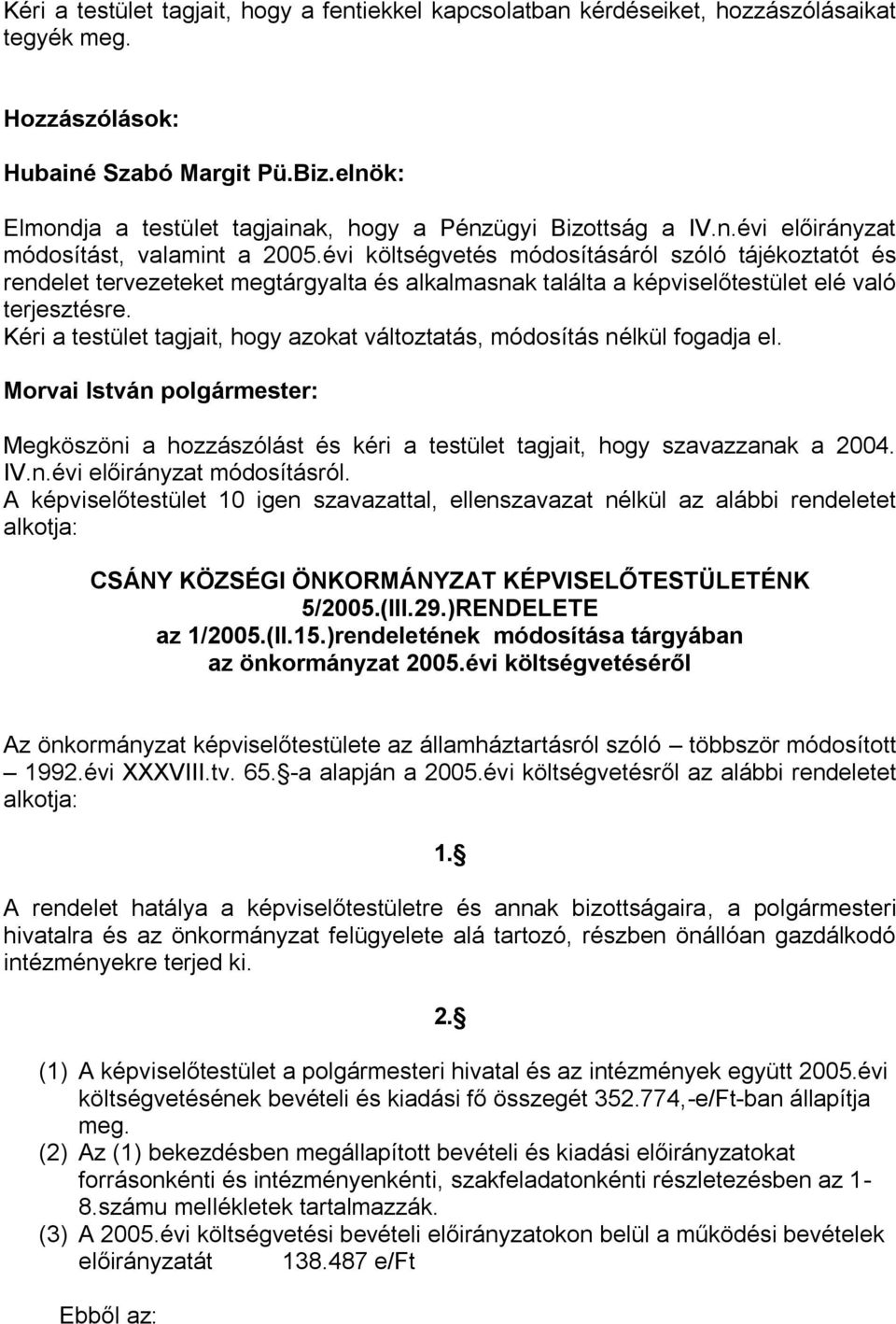 évi költségvetés módosításáról szóló tájékoztatót és rendelet tervezeteket megtárgyalta és alkalmasnak találta a képviselőtestület elé való terjesztésre.