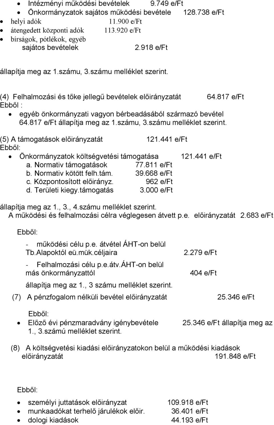 817 e/ft Ebből : egyéb önkormányzati vagyon bérbeadásából származó bevétel 64.817 e/ft állapítja meg az 1.számu, 3.számu melléklet szerint. (5) A támogatások előirányzatát 121.