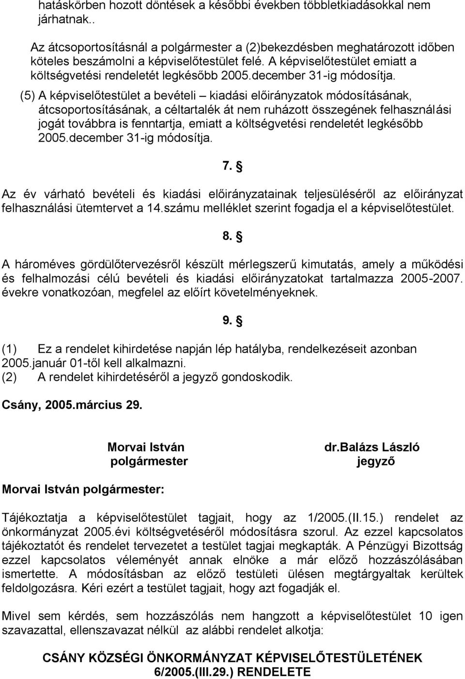 (5) A képviselőtestület a bevételi kiadási előirányzatok módosításának, átcsoportosításának, a céltartalék át nem ruházott összegének felhasználási jogát továbbra is fenntartja, emiatt a