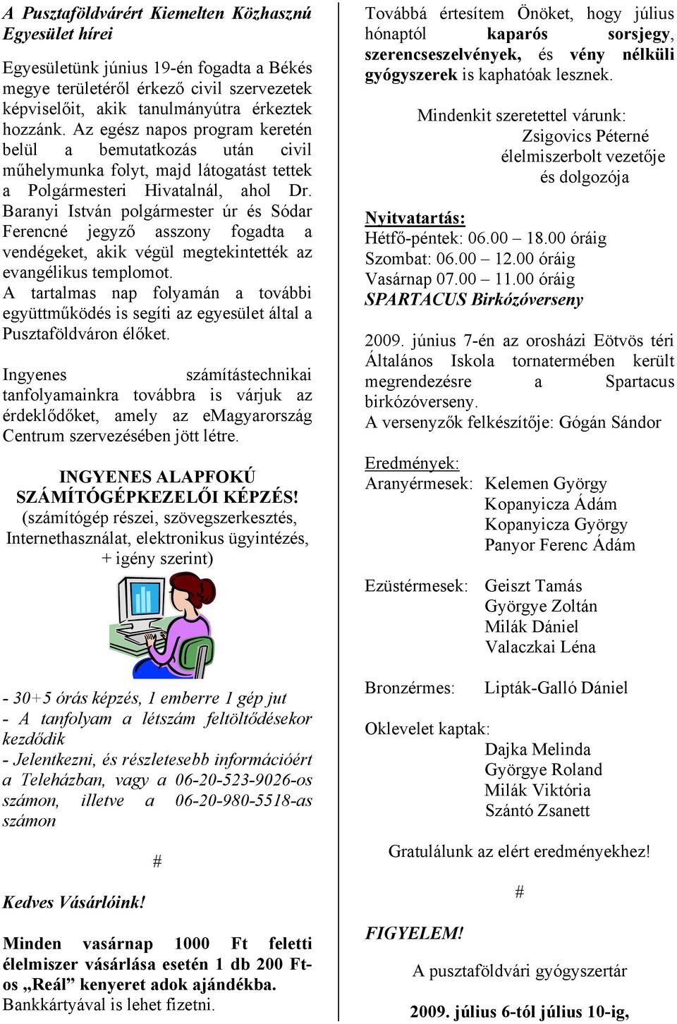 Baranyi István polgármester úr és Sódar Ferencné jegyző asszony fogadta a vendégeket, akik végül megtekintették az evangélikus templomot.