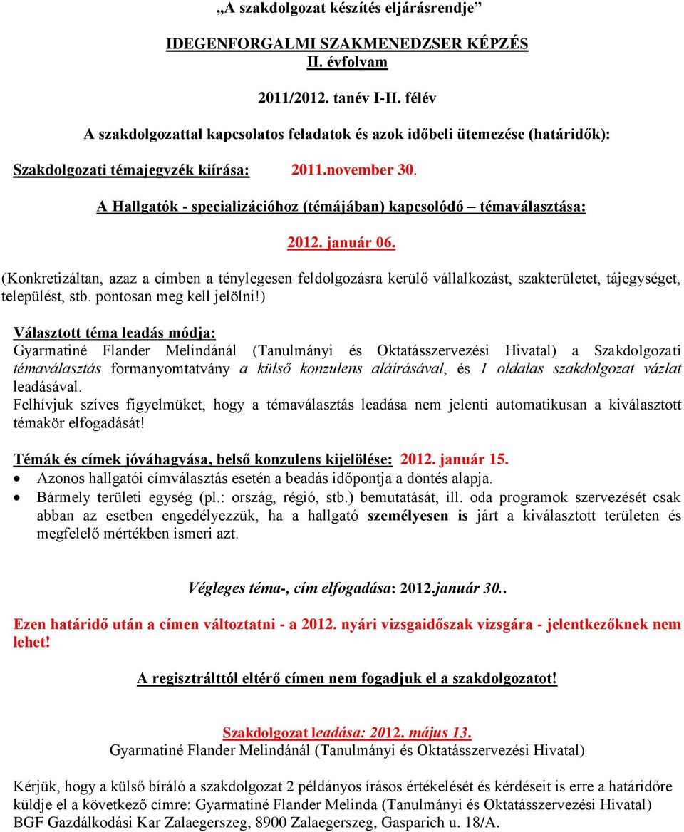 A Hallgatók - specializációhoz (témájában) kapcsolódó témaválasztása: 2012. január 06.