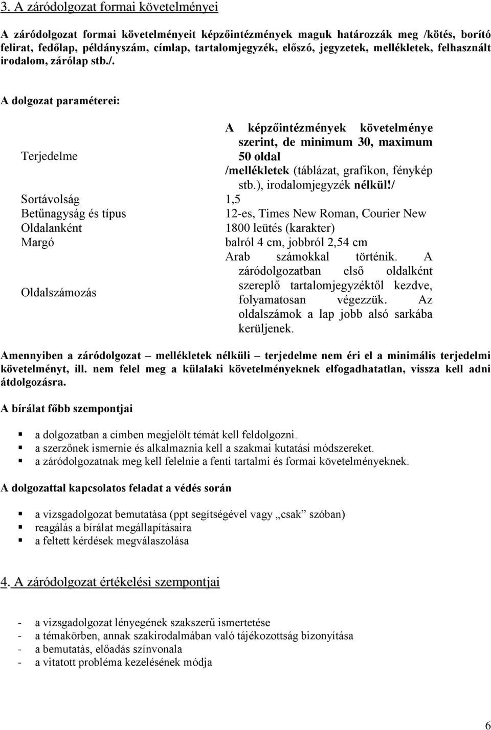 A dolgozat paraméterei: A képzőintézmények követelménye szerint, de minimum 30, maximum Terjedelme 50 oldal /mellékletek (táblázat, grafikon, fénykép stb.), irodalomjegyzék nélkül!