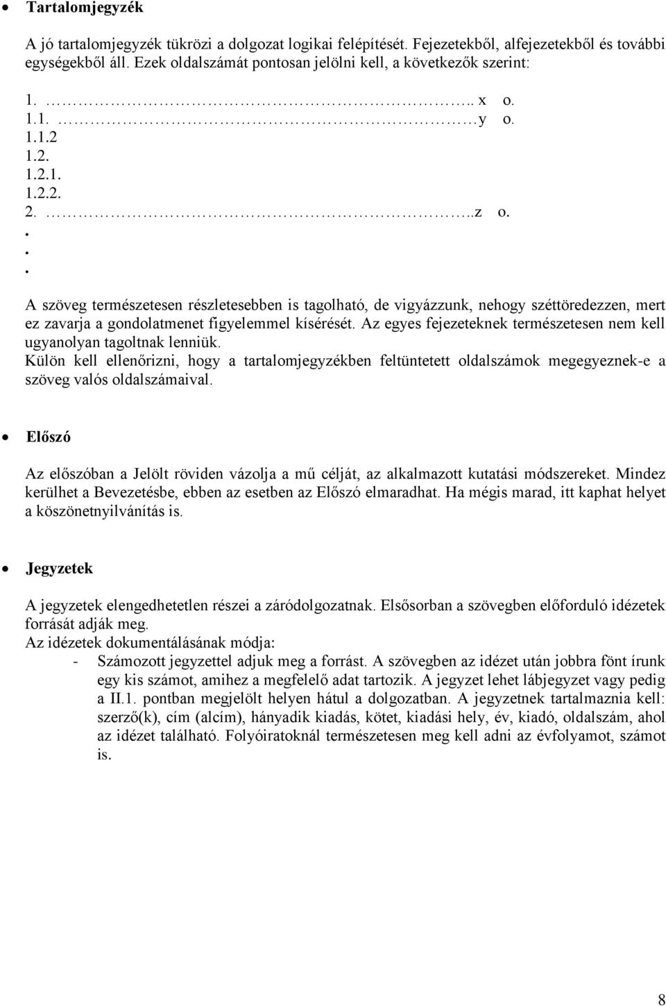 Az egyes fejezeteknek természetesen nem kell ugyanolyan tagoltnak lenniük. Külön kell ellenőrizni, hogy a tartalomjegyzékben feltüntetett oldalszámok megegyeznek-e a szöveg valós oldalszámaival.