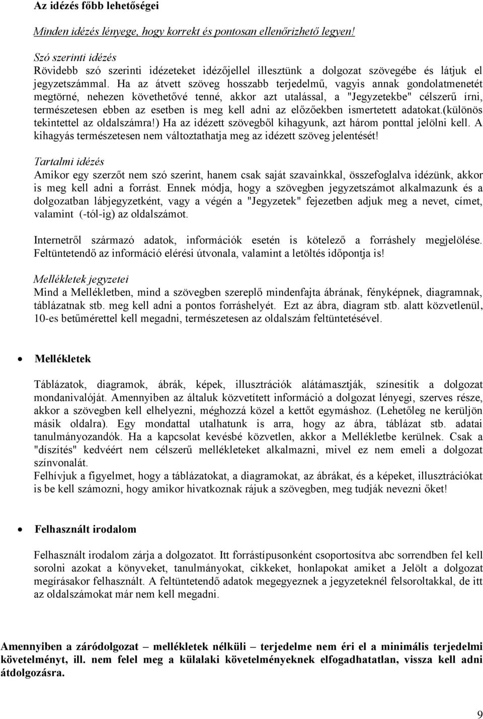 Ha az átvett szöveg hosszabb terjedelmű, vagyis annak gondolatmenetét megtörné, nehezen követhetővé tenné, akkor azt utalással, a "Jegyzetekbe" célszerű írni, természetesen ebben az esetben is meg