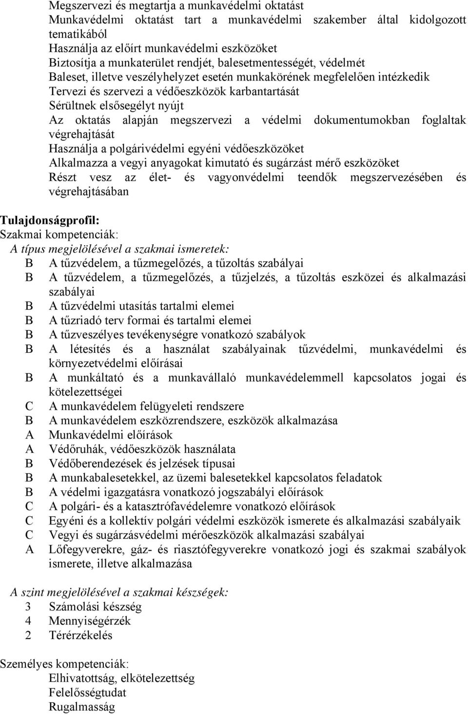 oktatás alapján megszervezi a védelmi dokumentumokban foglaltak végrehajtását Használja a polgárivédelmi egyéni védőeszközöket Alkalmazza a vegyi anyagokat kimutató és sugárzást mérő eszközöket Részt