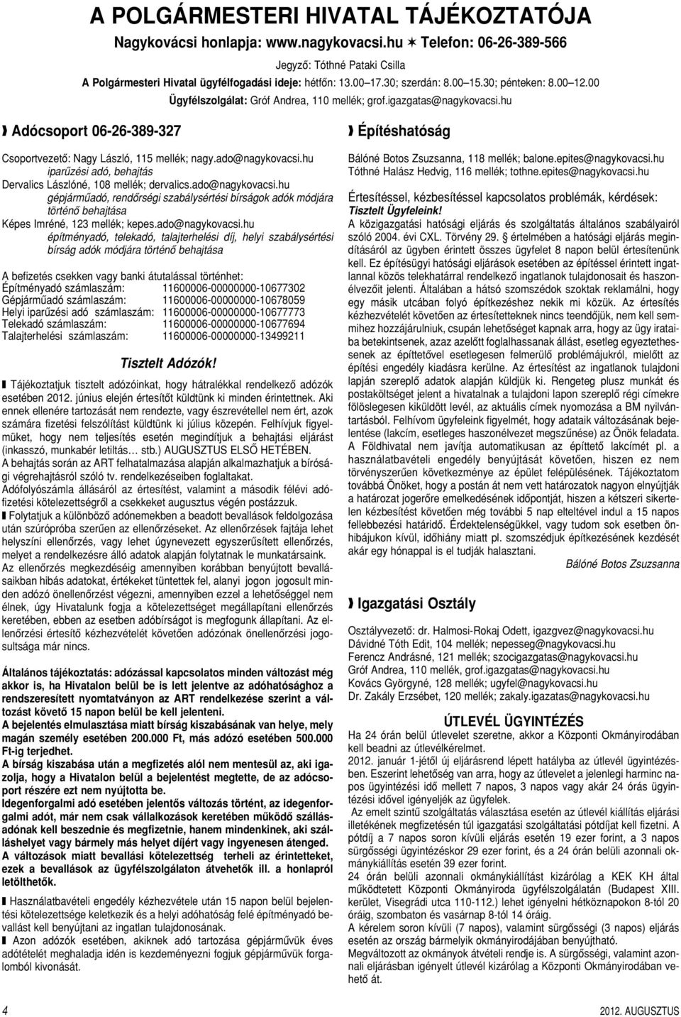 ado@nagykovacsi.hu iparûzési adó, behajtás Dervalics Lászlóné, 108 mellék; dervalics.ado@nagykovacsi.hu gépjármûadó, rendôrségi szabálysértési bírságok adók módjára történô behajtása Képes Imréné, 123 mellék; kepes.