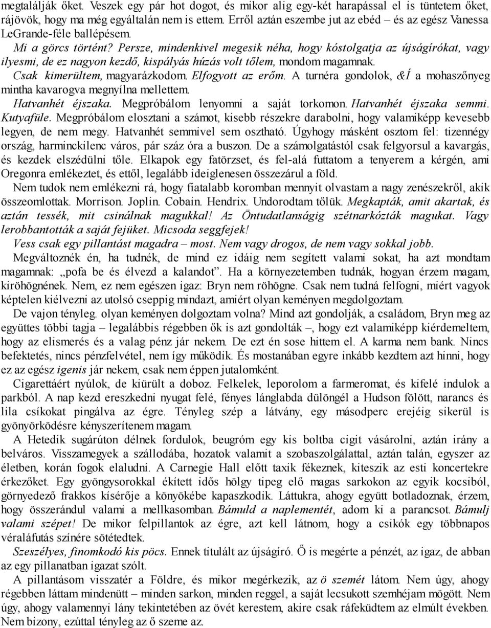 Persze, mindenkivel megesik néha, hogy kóstolgatja az újságírókat, vagy ilyesmi, de ez nagyon kezdő, kispályás húzás volt tőlem, mondom magamnak. Csak kimerültem, magyarázkodom. Elfogyott az erőm.