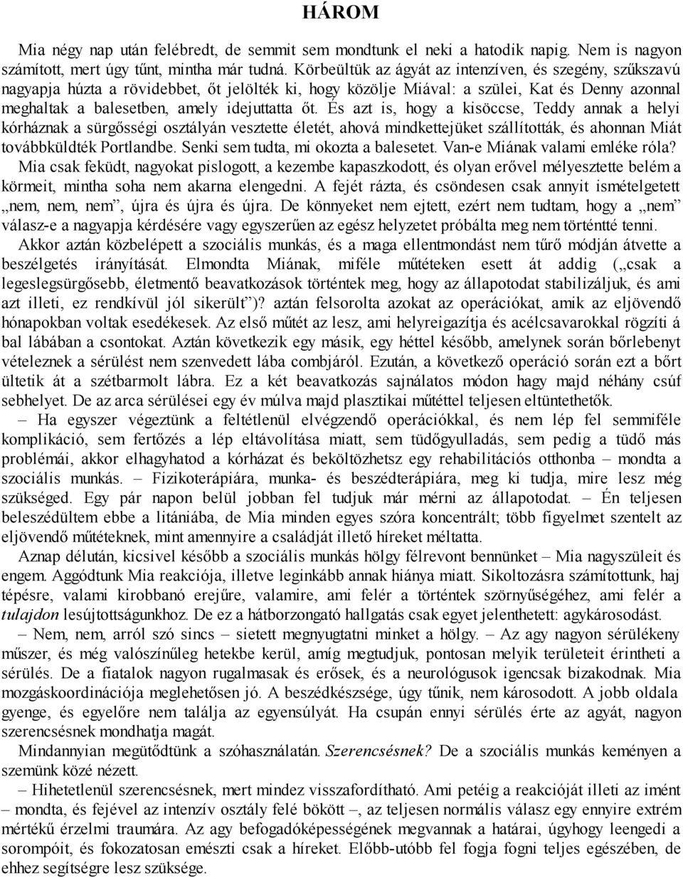 És azt is, hogy a kisöccse, Teddy annak a helyi kórháznak a sürgősségi osztályán vesztette életét, ahová mindkettejüket szállították, és ahonnan Miát továbbküldték Portlandbe.