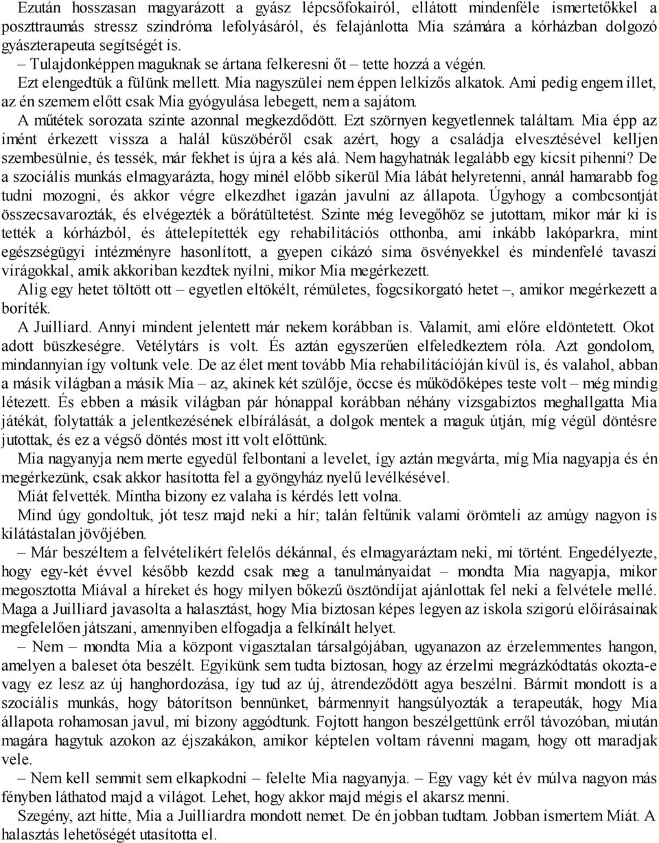 Ami pedig engem illet, az én szemem előtt csak Mia gyógyulása lebegett, nem a sajátom. A műtétek sorozata szinte azonnal megkezdődött. Ezt szörnyen kegyetlennek találtam.