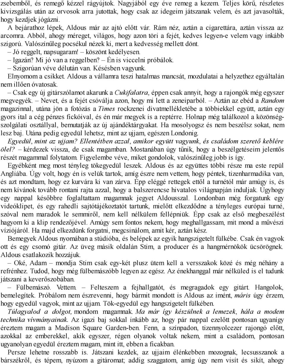 Rám néz, aztán a cigarettára, aztán vissza az arcomra. Abból, ahogy méreget, világos, hogy azon töri a fejét, kedves legyen-e velem vagy inkább szigorú.