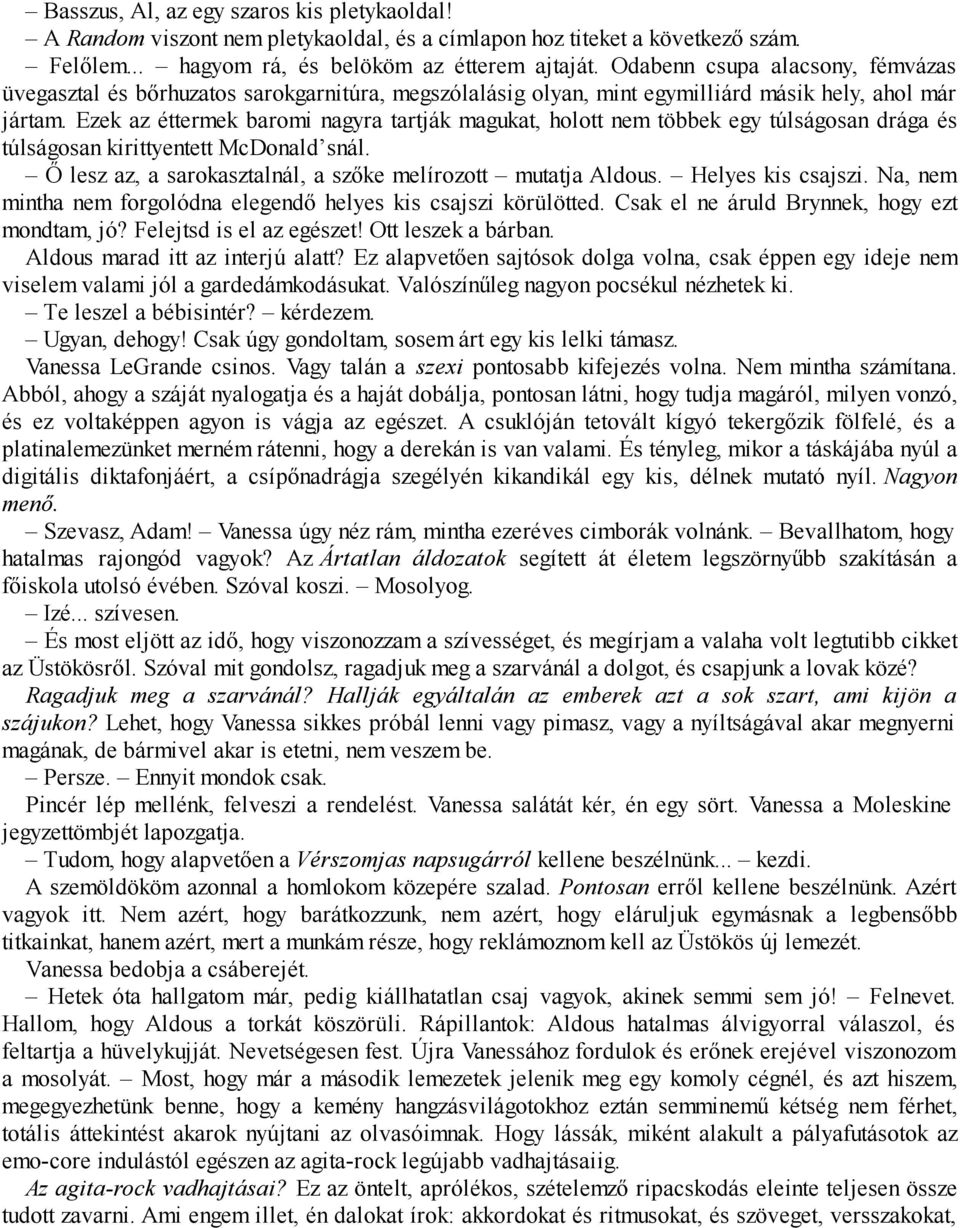 Ezek az éttermek baromi nagyra tartják magukat, holott nem többek egy túlságosan drága és túlságosan kirittyentett McDonald snál. Ő lesz az, a sarokasztalnál, a szőke melírozott mutatja Aldous.