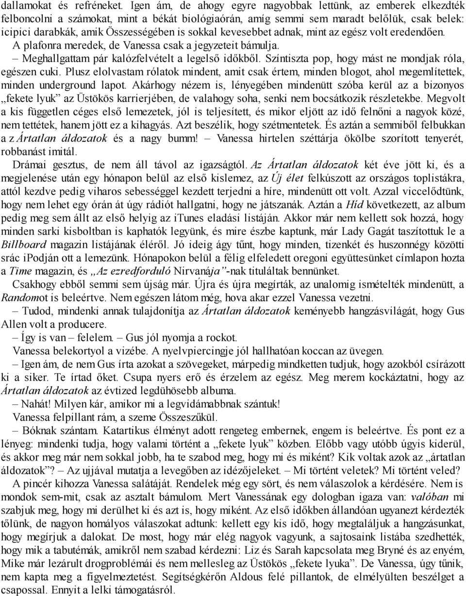 sokkal kevesebbet adnak, mint az egész volt eredendően. A plafonra meredek, de Vanessa csak a jegyzeteit bámulja. Meghallgattam pár kalózfelvételt a legelső időkből.