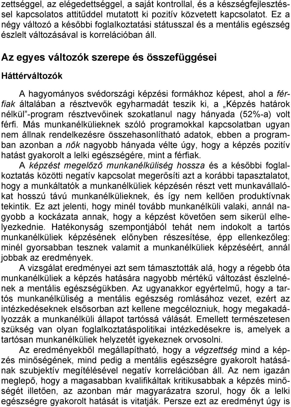 Az egyes változók szerepe és összefüggései Háttérváltozók A hagyományos svédországi képzési formákhoz képest, ahol a férfiak általában a résztvevők egyharmadát teszik ki, a Képzés határok nélkül