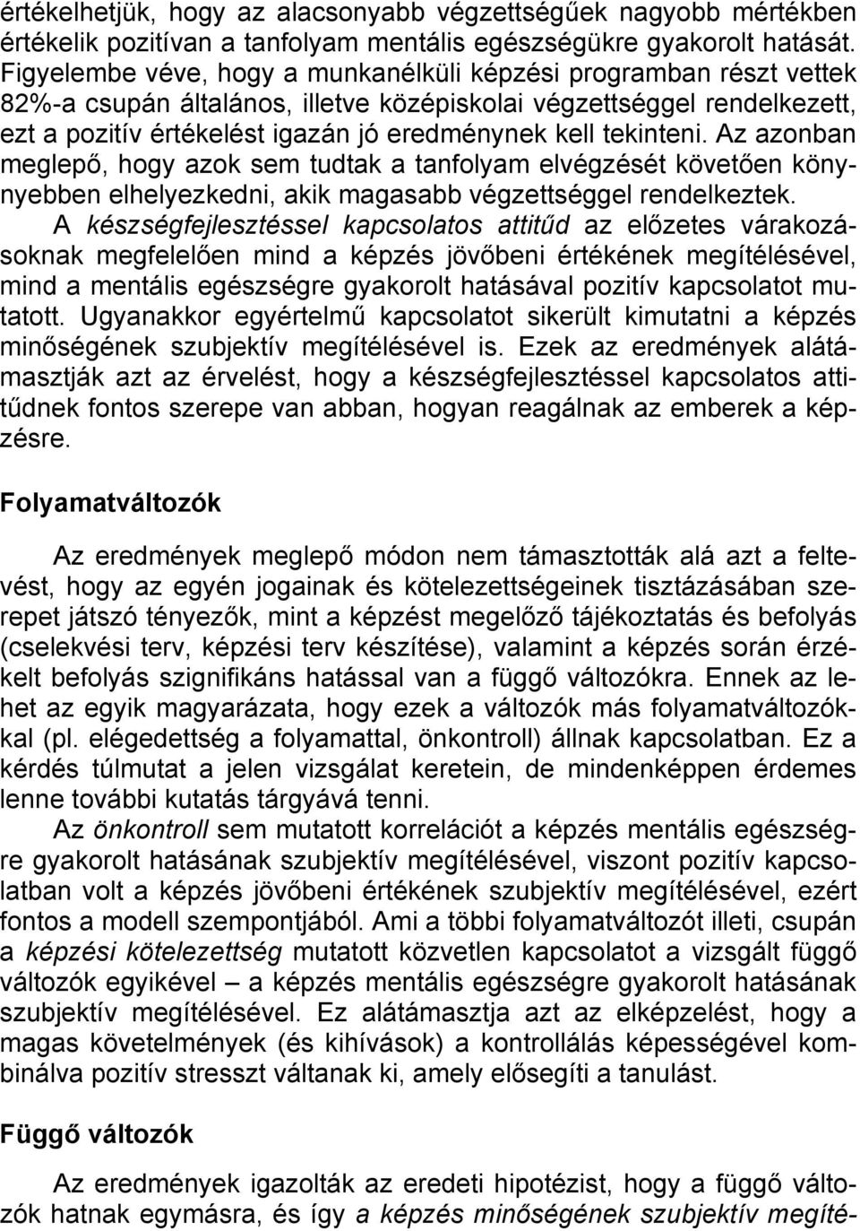 tekinteni. Az azonban meglepő, hogy azok sem tudtak a tanfolyam elvégzését követően könynyebben elhelyezkedni, akik magasabb végzettséggel rendelkeztek.