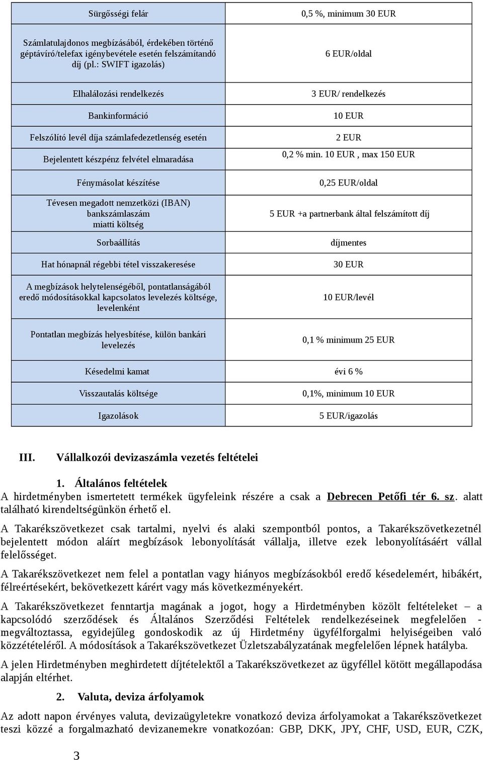 nemzetközi (IBAN) bankszámlaszám miatti költség Sorbaállítás Hat hónapnál régebbi tétel visszakeresése A megbízások helytelenségéből, pontatlanságából eredő módosításokkal kapcsolatos levelezés