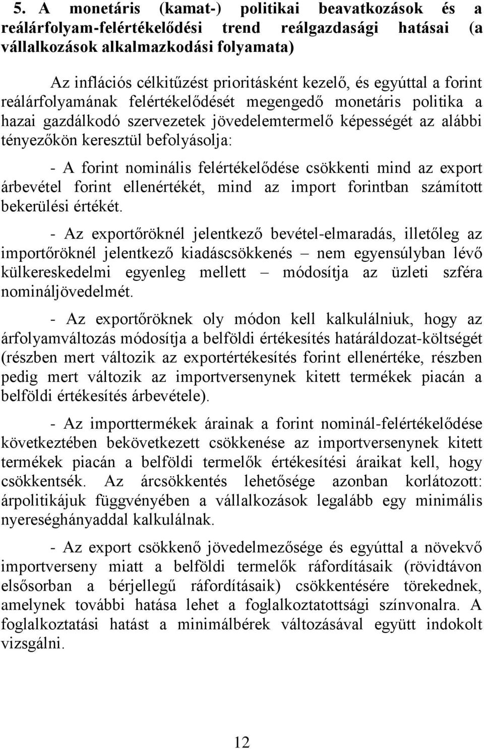 nominális felértékelődése csökkenti mind az export árbevétel forint ellenértékét, mind az import forintban számított bekerülési értékét.