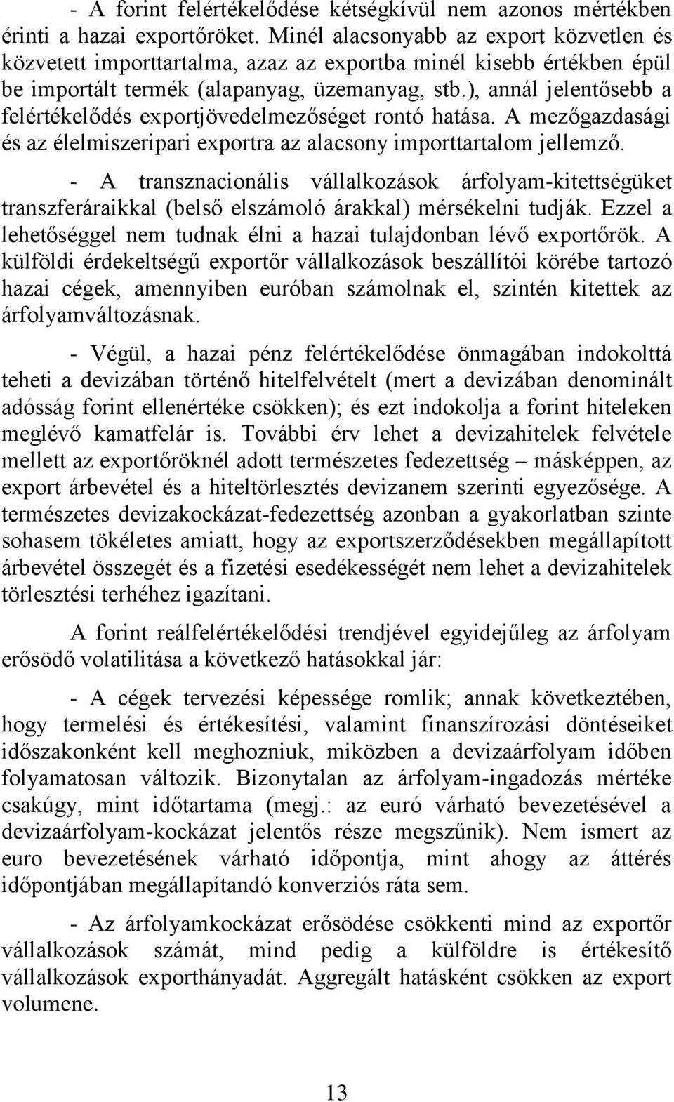 ), annál jelentősebb a felértékelődés exportjövedelmezőséget rontó hatása. A mezőgazdasági és az élelmiszeripari exportra az alacsony importtartalom jellemző.