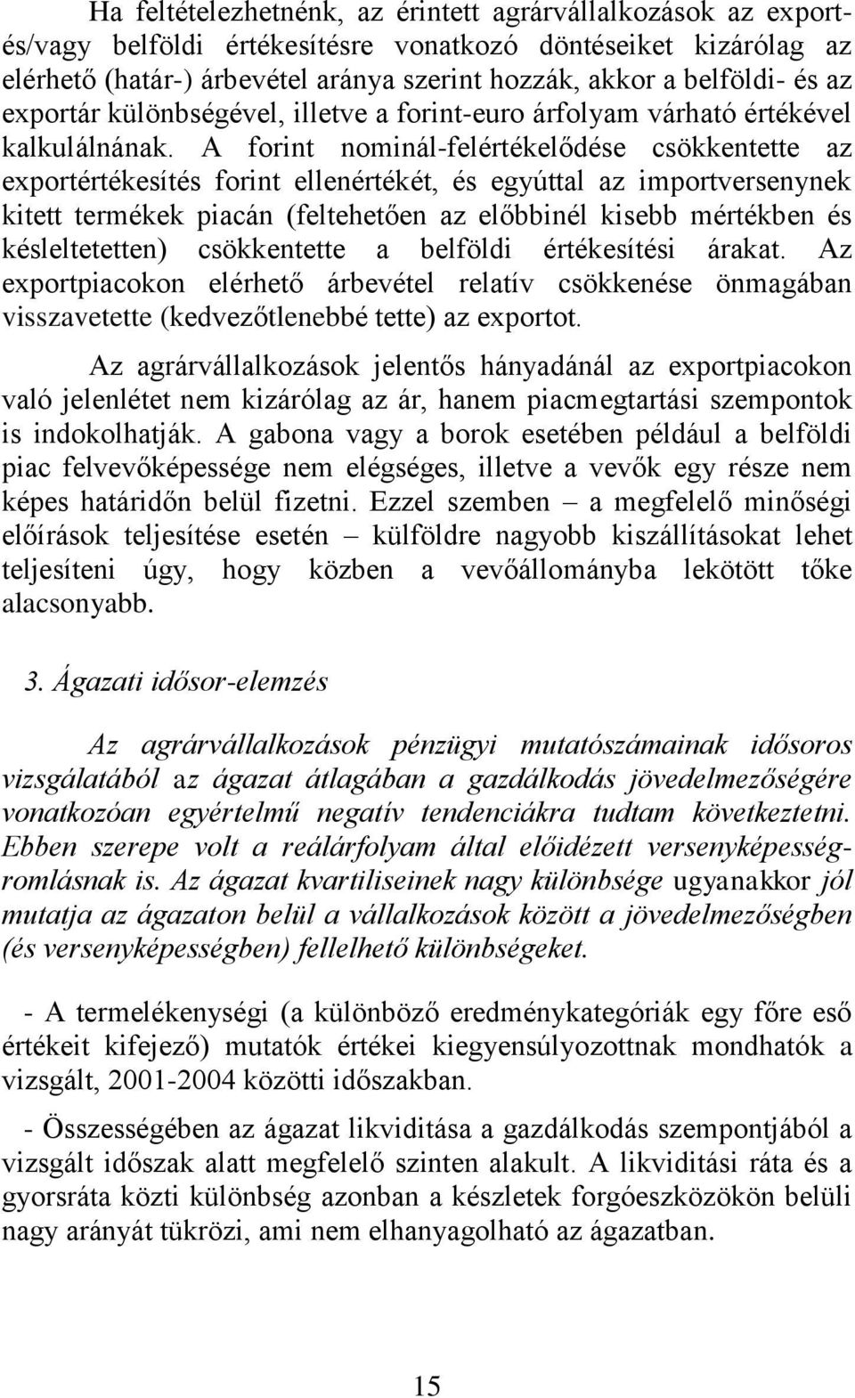 A forint nominál-felértékelődése csökkentette az exportértékesítés forint ellenértékét, és egyúttal az importversenynek kitett termékek piacán (feltehetően az előbbinél kisebb mértékben és