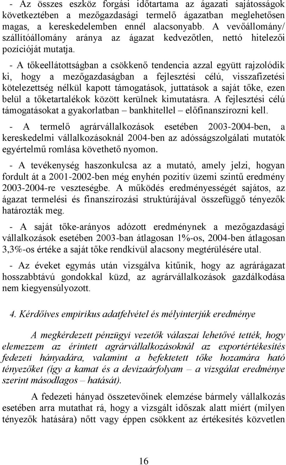 - A tőkeellátottságban a csökkenő tendencia azzal együtt rajzolódik ki, hogy a mezőgazdaságban a fejlesztési célú, visszafizetési kötelezettség nélkül kapott támogatások, juttatások a saját tőke,