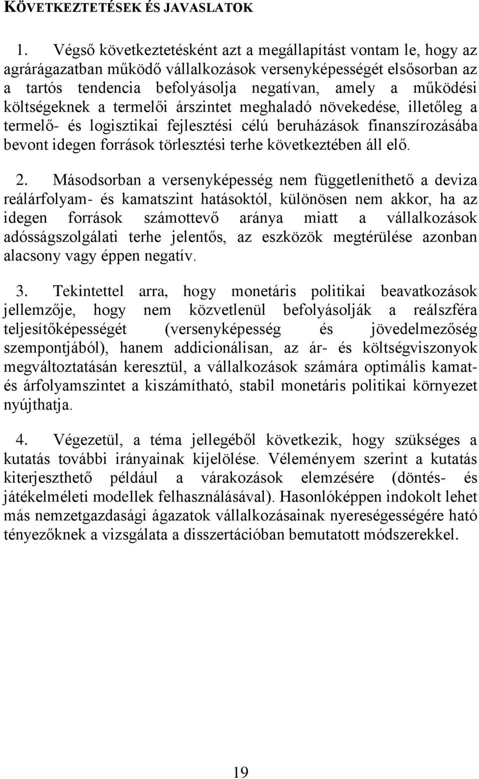 költségeknek a termelői árszintet meghaladó növekedése, illetőleg a termelő- és logisztikai fejlesztési célú beruházások finanszírozásába bevont idegen források törlesztési terhe következtében áll