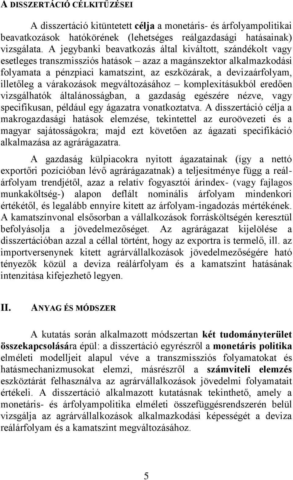 illetőleg a várakozások megváltozásához komplexitásukból eredően vizsgálhatók általánosságban, a gazdaság egészére nézve, vagy specifikusan, például egy ágazatra vonatkoztatva.