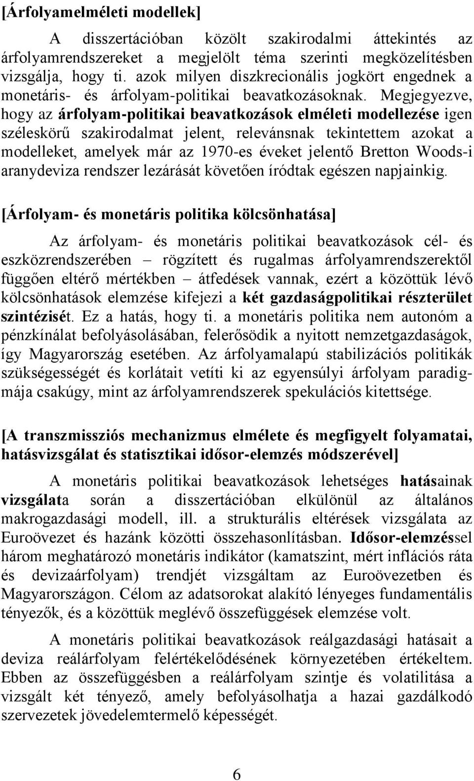 Megjegyezve, hogy az árfolyam-politikai beavatkozások elméleti modellezése igen széleskörű szakirodalmat jelent, relevánsnak tekintettem azokat a modelleket, amelyek már az 1970-es éveket jelentő