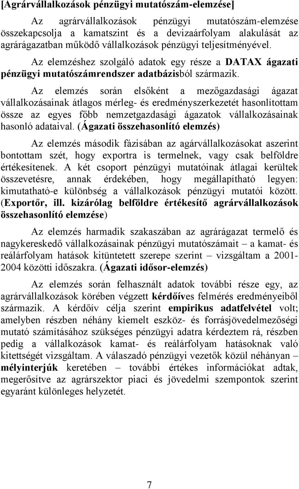 Az elemzés során elsőként a mezőgazdasági ágazat vállalkozásainak átlagos mérleg- és eredményszerkezetét hasonlítottam össze az egyes főbb nemzetgazdasági ágazatok vállalkozásainak hasonló adataival.