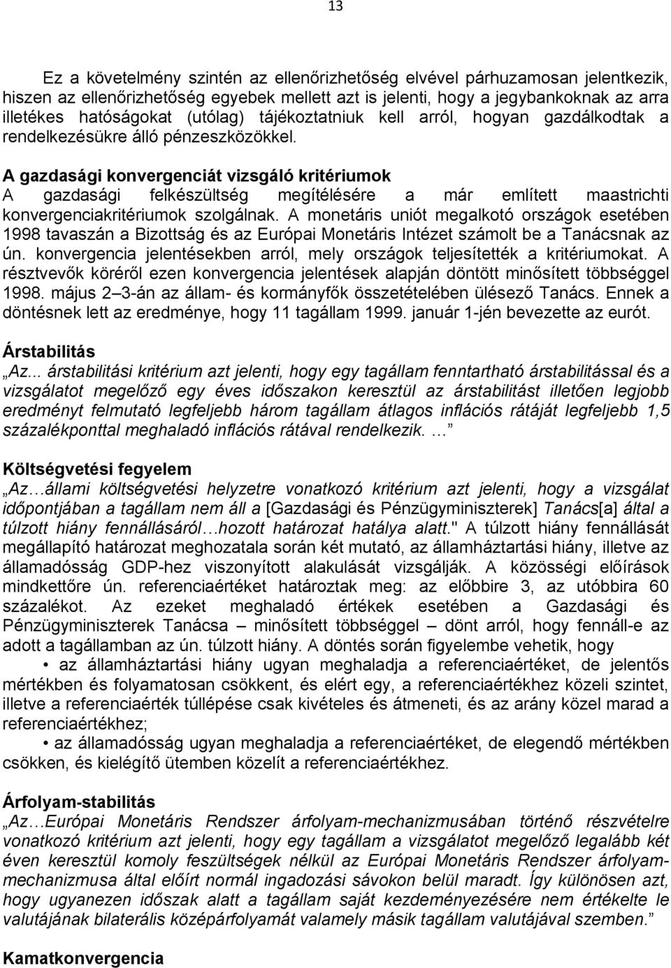 A gazdasági konvergenciát vizsgáló kritériumok A gazdasági felkészültség megítélésére a már említett maastrichti konvergenciakritériumok szolgálnak.