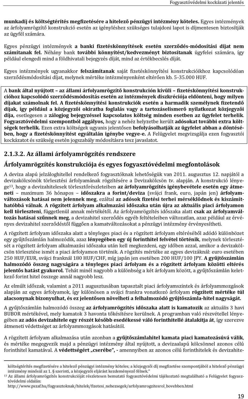 Egyes pénzügyi intézmények a banki fizetéskönnyítések esetén szerződés-módosítási díjat nem számítanak fel.