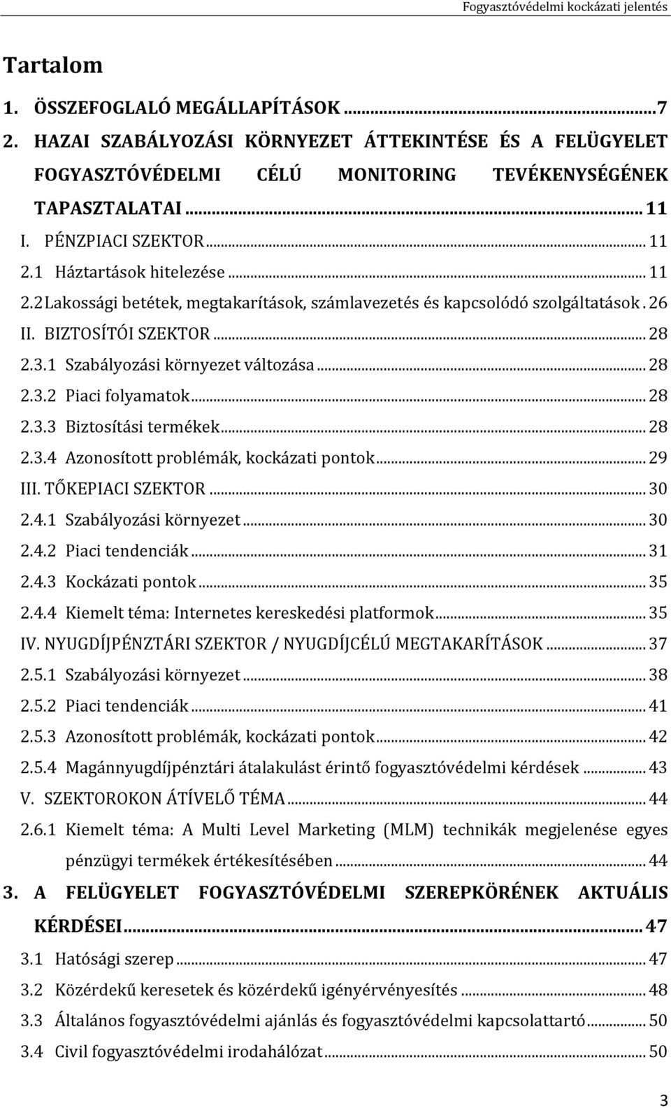 .. 28 2.3.3 Biztosítási termékek... 28 2.3.4 Azonosított problémák, kockázati pontok... 29 III. TŐKEPIACI SZEKTOR... 30 2.4.1 Szabályozási környezet... 30 2.4.2 Piaci tendenciák... 31 2.4.3 Kockázati pontok.