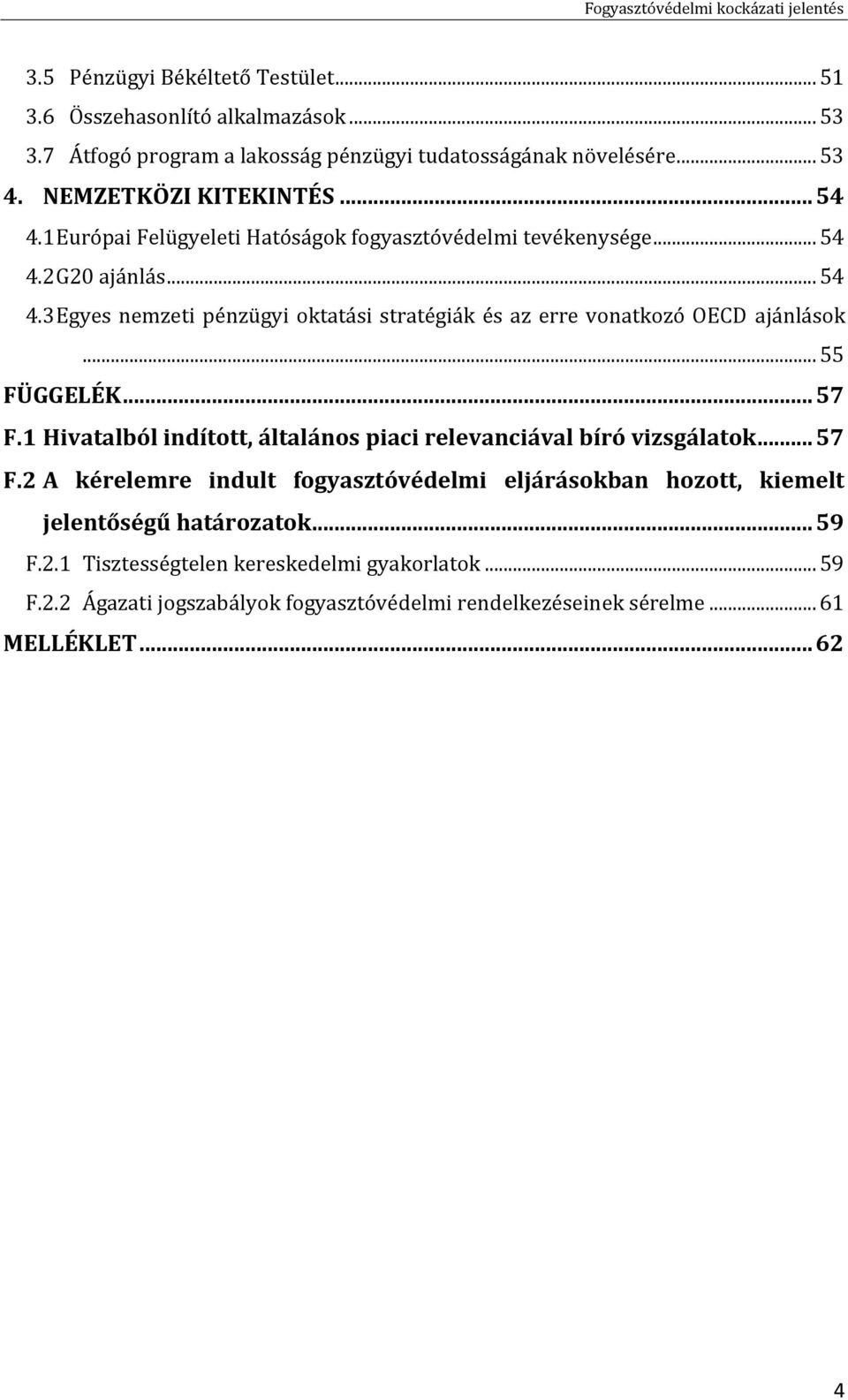 .. 55 FÜGGELÉK... 57 F.1 Hivatalból indított, általános piaci relevanciával bíró vizsgálatok... 57 F.2 A kérelemre indult fogyasztóvédelmi eljárásokban hozott, kiemelt jelentőségű határozatok.