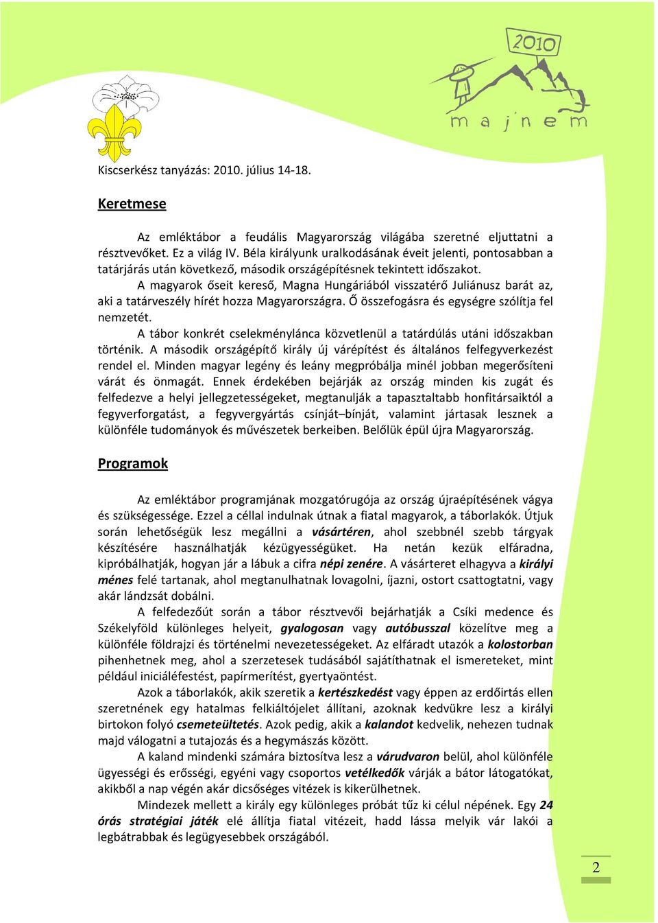 A magyarok őseit kereső, Magna Hungáriából visszatérő Juliánusz barát az, aki a tatárveszély hírét hozza Magyarországra. Ő összefogásra és egységre szólítja fel nemzetét.