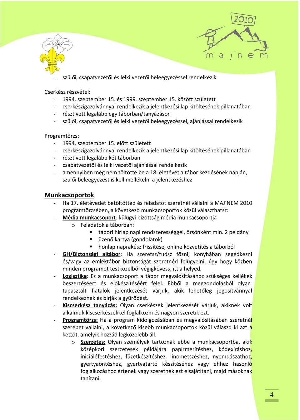 között született - cserkészigazolvánnyal rendelkezik a jelentkezési lap kitöltésének pillanatában - részt vett legalább egy táborban/tanyázáson - szülői, csapatvezetői és lelki vezetői