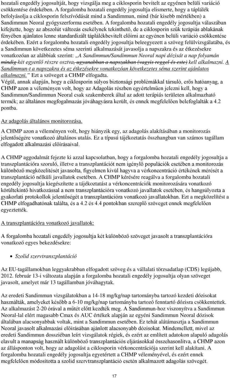 A forgalomba hozatali engedély jogosultja válaszában kifejtette, hogy az abszolút változás csekélynek tekinthető, de a ciklosporin szűk terápiás ablakának fényében ajánlatos lenne standardizált