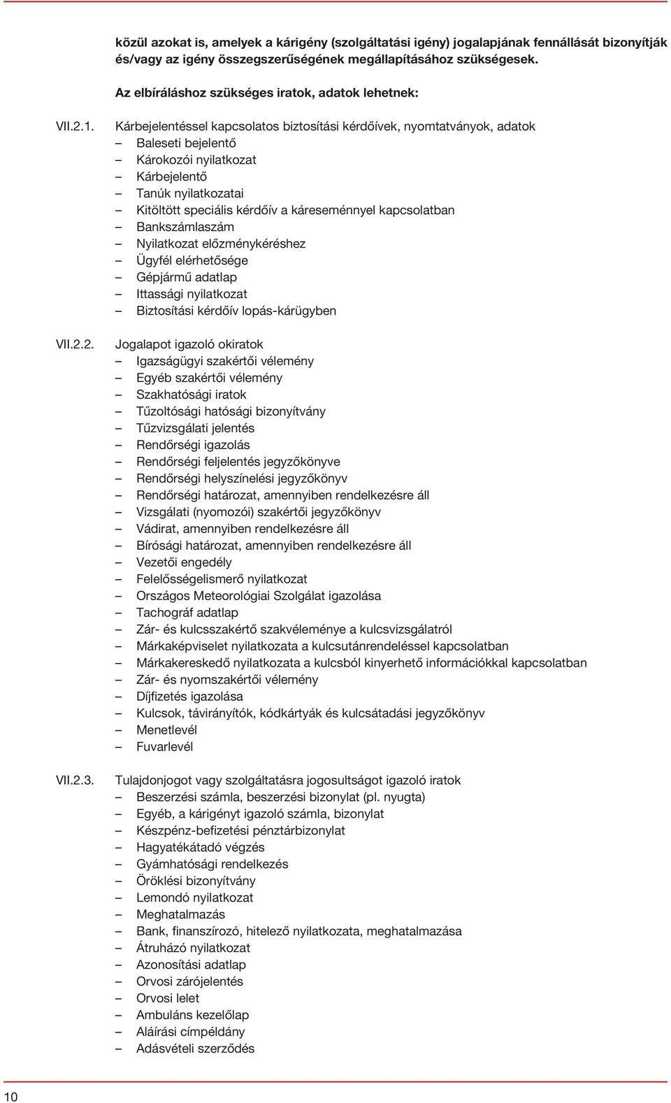 Kárbejelentéssel kapcsolatos biztosítási kérdőívek, nyomtatványok, adatok Baleseti bejelentő Károkozói nyilatkozat Kárbejelentő Tanúk nyilatkozatai Kitöltött speciális kérdőív a káreseménnyel