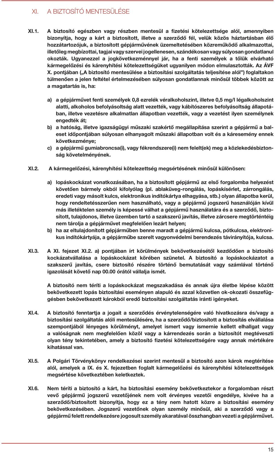 biztosított gépjárművének üzemeltetésében közreműködő alkalmazottai, illetőleg megbízottai, tagjai vagy szervei jogellenesen, szándékosan vagy súlyosan gondatlanul okozták.