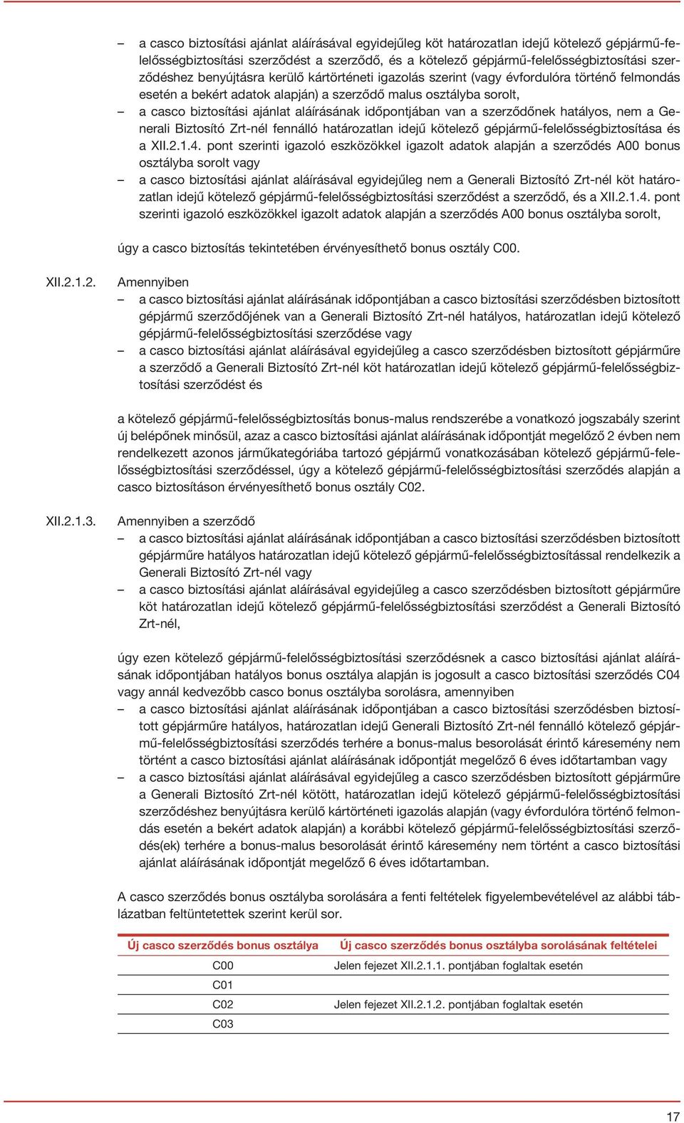 időpontjában van a szerződőnek hatályos, nem a Generali Biztosító Zrt-nél fennálló határozatlan idejű kötelező gépjármű-felelősségbiztosítása és a XII.2.1.4.