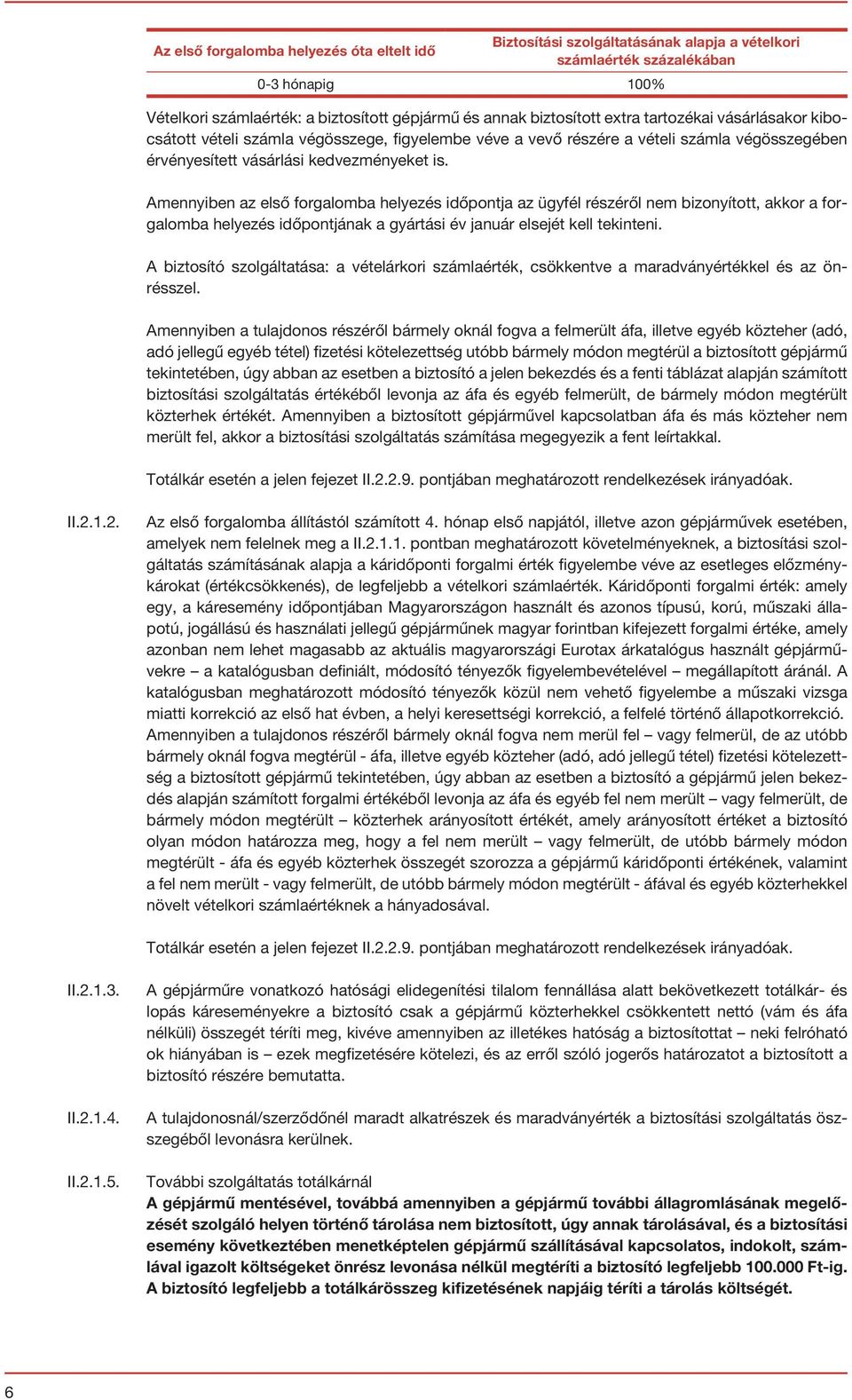 Amennyiben az első forgalomba helyezés időpontja az ügyfél részéről nem bizonyított, akkor a forgalomba helyezés időpontjának a gyártási év január elsejét kell tekinteni.