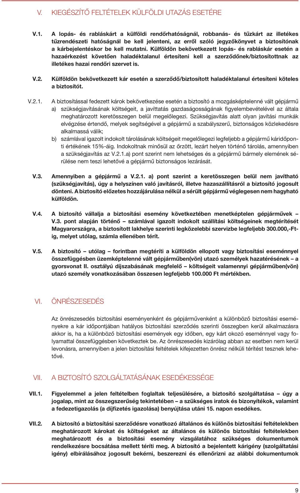 kell mutatni. Külföldön bekövetkezett lopás- és rabláskár esetén a hazaérkezést követően haladéktalanul értesíteni kell a szerződőnek/biztosítottnak az illetékes hazai rendőri szervet is.