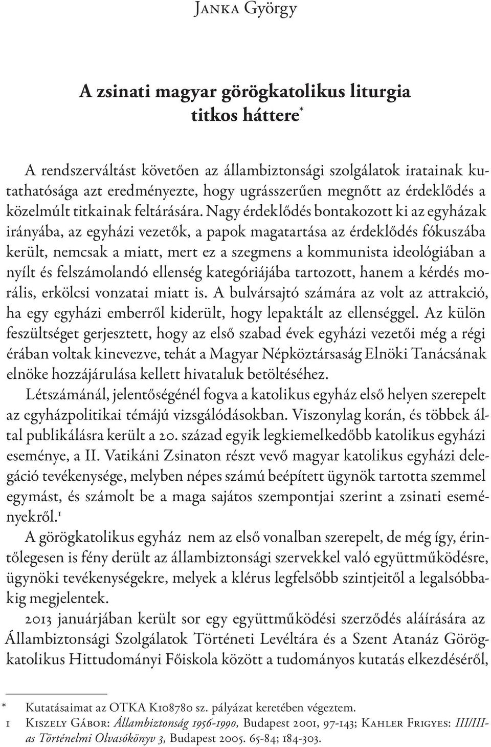 Nagy érdeklődés bontakozott ki az egyházak irányába, az egyházi vezetők, a papok magatartása az érdeklődés fókuszába került, nemcsak a miatt, mert ez a szegmens a kommunista ideológiában a nyílt és