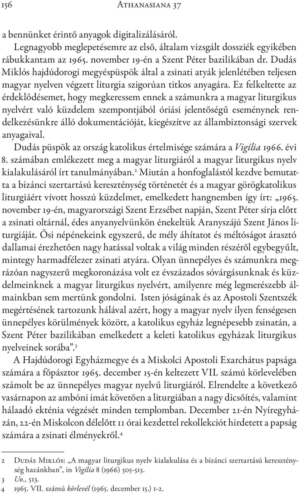 Ez felkeltette az érdeklődésemet, hogy megkeressem ennek a számunkra a magyar liturgikus nyelvért való küzdelem szempontjából óriási jelentőségű eseménynek rendelkezésünkre álló dokumentációját,