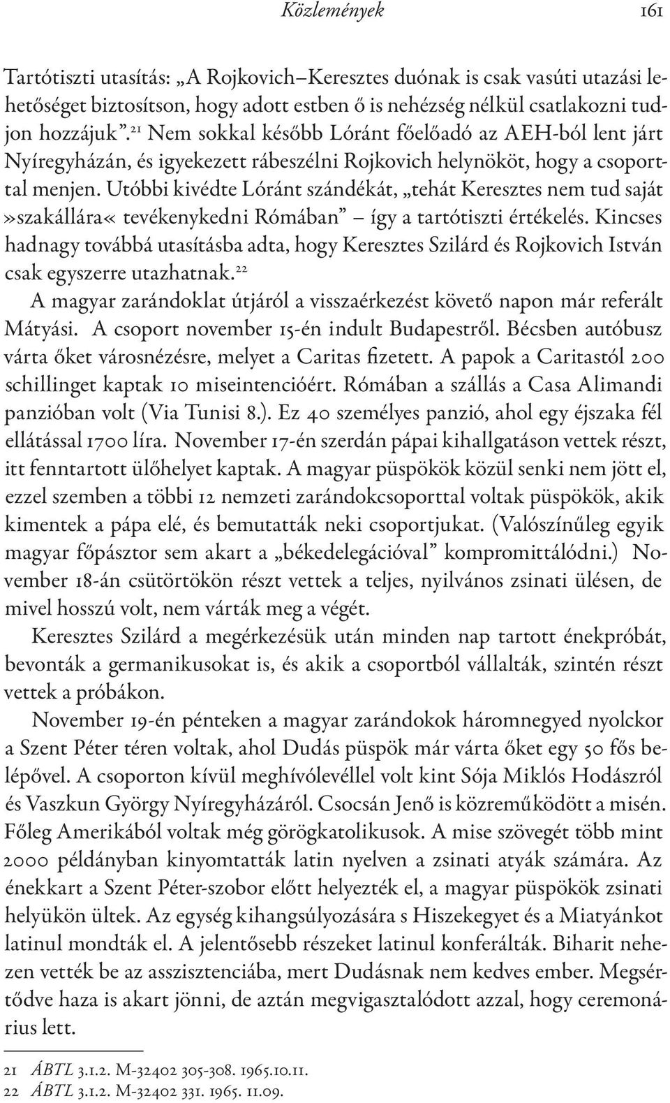 Utóbbi kivédte Lóránt szándékát, tehát Keresztes nem tud saját»szakállára«tevékenykedni Rómában így a tartótiszti értékelés.